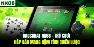 Baccarat NK88 – Trò Chơi Hấp Dẫn Mang Đậm Tính Chiến Lược