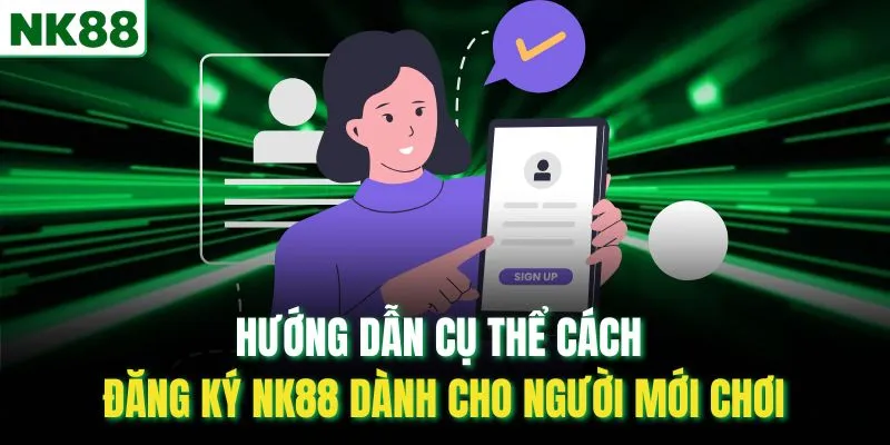 Hướng dẫn cụ thể cách đăng ký NK88 dành cho người mới chơi
