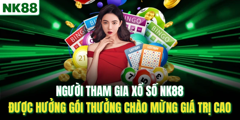Người tham gia xổ số NK88 được hưởng gói thưởng chào mừng giá trị cao