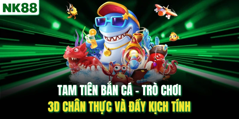 Tam Tiên Bắn Cá – Trò Chơi 3D Chân Thực Và Đầy Kịch Tính